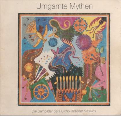Umgarthem Mithen: Die Garnbilder der Huichol - Indianer Mexicos