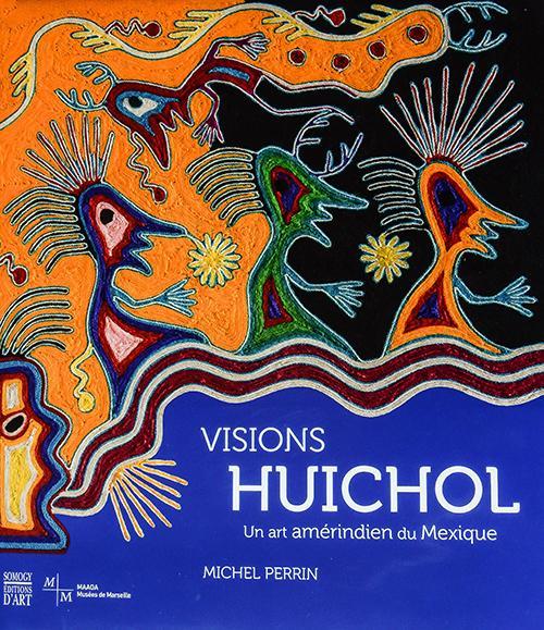 Visions Huichol: Un art amérindien du Mexique - Michel Perrin